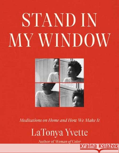 Stand in My Window: Meditations on Home and How We Make It Latonya Yvette 9780593242414 Random House USA Inc