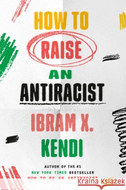 How to Raise an Antiracist Ibram X. Kendi 9780593242537 One World