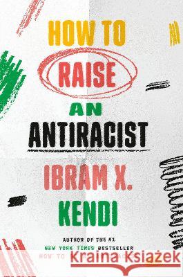 How to Raise an Antiracist Ibram X. Kendi 9780593242551 One World
