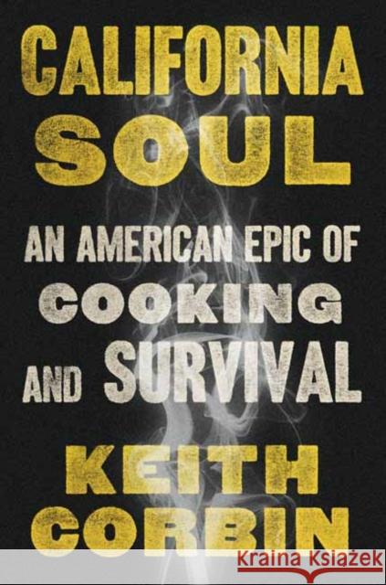 California Soul: An American Epic of Cooking and Survival Keith Corbin 9780593243824 Random House USA Inc