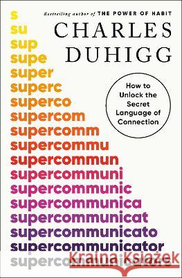 Supercommunicators: How to Unlock the Secret Language of Connection Charles Duhigg 9780593243916 Random House