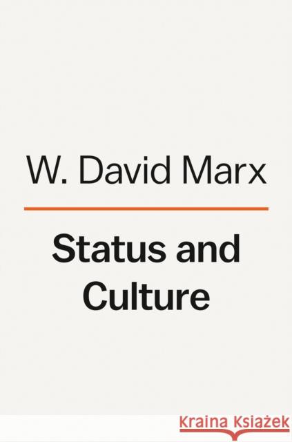 Status and Culture: How Our Desire for Social Rank Creates Taste, Identity, Art, Fashion, and Constant Change W. David Marx 9780593296707
