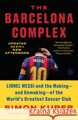 The Barcelona Complex: Lionel Messi and the Making--And Unmaking--Of the World's Greatest Soccer Club Simon Kuper 9780593297735 Penguin Books
