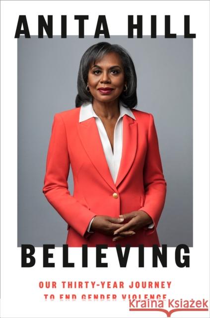 Believing: Our Thirty Year Journey to End Gender Violence Anita Hill 9780593298299 Bantam Doubleday Dell Publishing Group Inc