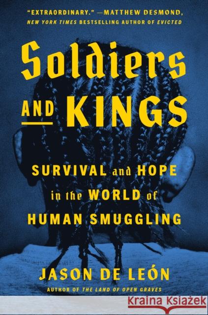 Soldiers And Kings: Survival and Hope in the World of Human Smuggling Jason De Leon 9780593298589 Viking