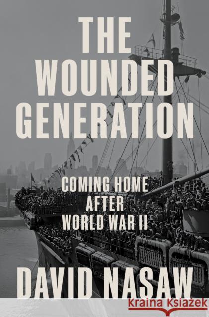 The Wounded Generation: Coming Home After World War II David Nasaw 9780593298695