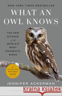 What an Owl Knows: The New Science of the World's Most Enigmatic Birds Jennifer Ackerman 9780593298909 Penguin Books
