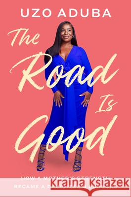 The Road Is Good: How a Mother's Strength Became a Daughter's Purpose Uzo Aduba 9780593299128 Viking