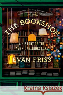 The Bookshop: A History of the American Bookstore Evan Friss 9780593299920 Viking