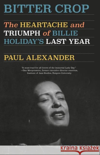 Bitter Crop: The Heartache and Triumph of Billie Holiday's Last Year Paul Alexander 9780593312520 Vintage