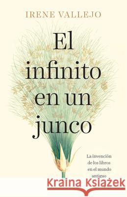 El Infinito En Un Junco / Papyrus: The Invention of Books in the Ancient World Vallejo, Irene 9780593312575 Vintage Espanol