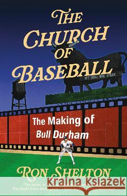 The Church of Baseball: The Making of Bull Durham Ron Shelton 9780593313961 Vintage