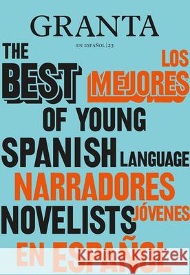 Los Mejores Narradores Jóvenes en Español / Granta: The Best Of Young Spanish-Language Novelists Miles, Valerie 9780593314227