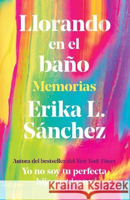 Llorando En El Baño: Memorias / Crying in the Bathroom: A Memoir Sánchez, Erika L. 9780593314739 Vintage Espanol