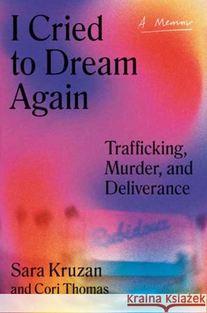 I Cried to Dream Again: Trafficking, Murder, and Deliverance -- A Memoir Sara Kruzan 9780593315880 Random House USA Inc