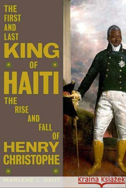The First and Last King of Haiti: The Rise and Fall of Henry Christophe Marlene L. Daut 9780593316160