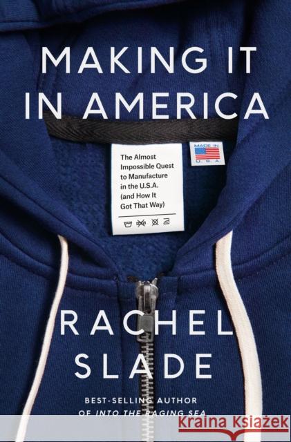 Making It in America: The Almost Impossible Quest to Manufacture in the U.S.A. (And How It Got That Way) Rachel Slade 9780593316887 Pantheon Books