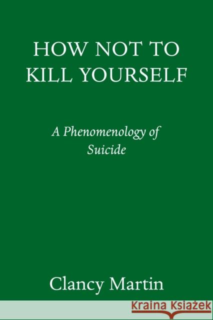 How Not to Kill Yourself: A Portrait of the Suicidal Mind Clancy Martin 9780593317051 