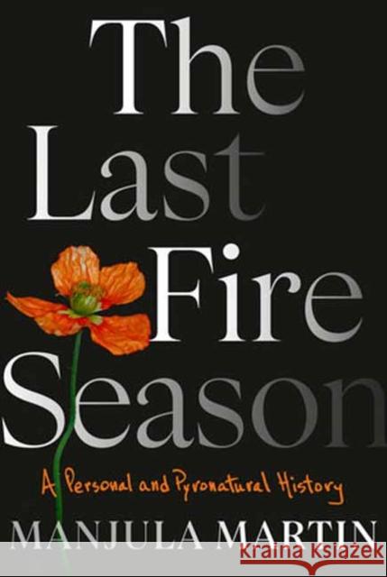 The Last Fire Season: A Personal and Pyronatural History Manjula Martin 9780593317150