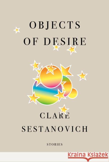 Objects of Desire: Stories Clare Sestanovich 9780593318096 Knopf Publishing Group
