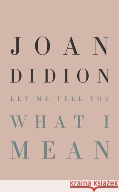 Let Me Tell You What I Mean Joan Didion 9780593318485 Knopf Publishing Group