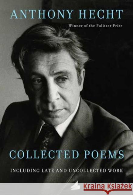 Collected Poems: Including Late and Uncollected Work Anthony Hecht Philip Hoy 9780593319192 Alfred A. Knopf