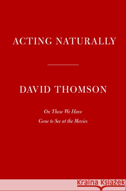 Acting Naturally: The Magic in Great Performances Thomson, David 9780593319291 Knopf Doubleday Publishing Group