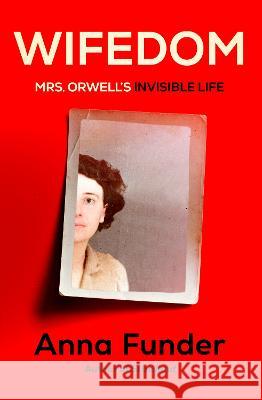 Wifedom: Mrs. Orwell\'s Invisible Life Anna Funder 9780593320686