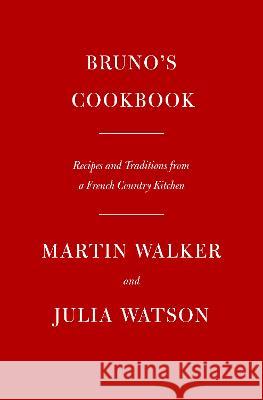 Bruno\'s Cookbook: Recipes and Traditions from a French Country Kitchen Martin Walker Julia Watson 9780593321188 Knopf Publishing Group