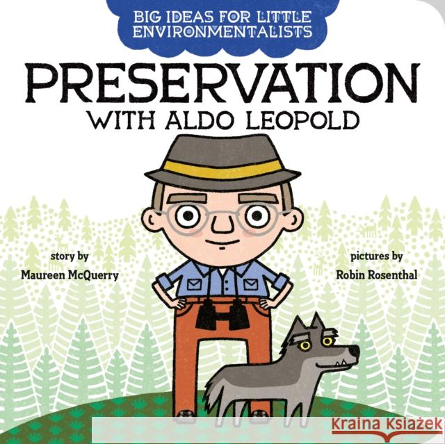 Big Ideas for Little Environmentalists: Preservation with Aldo Leopold Maureen McQuerry Robin Rosenthal 9780593323724 G.P. Putnam's Sons Books for Young Readers