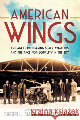American Wings: Chicago's Pioneering Black Aviators and the Race for Equality in the Sky Elizabeth Wein 9780593323984 Penguin Putnam Inc