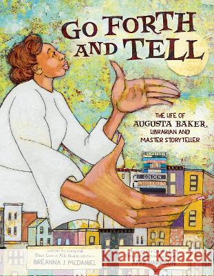 Go Forth and Tell: The Life of Augusta Baker, Librarian and Master Storyteller Breanna J. McDaniel April Harrison 9780593324202