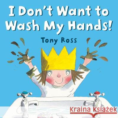 I Don't Want to Wash My Hands! Tony Ross Tony Ross 9780593324820 G.P. Putnam's Sons Books for Young Readers