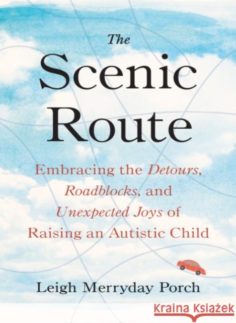 The Scenic Route: Embracing the Detours, Roadblocks, and Unexpected Joys of Raising an Autistic Child Leigh Merryda 9780593328729 Penguin Putnam Inc