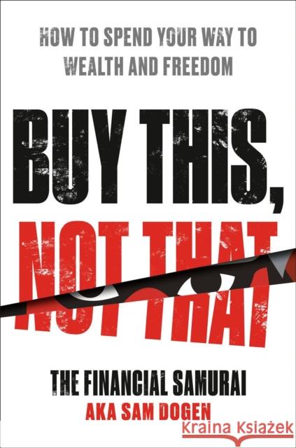 Buy This, Not That: How to Spend Your Way to Wealth and Freedom Sam Dogen 9780593328774