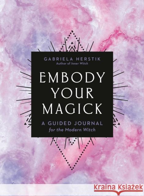 Embody Your Magick: A Guided Journal for the Modern Witch Gabriela Herstik 9780593329542 Penguin Putnam Inc