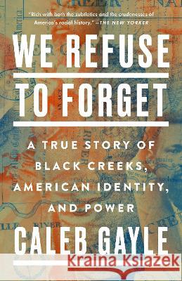 We Refuse to Forget: A True Story of Black Creeks, American Identity, and Power Caleb Gayle 9780593329603 Riverhead Books