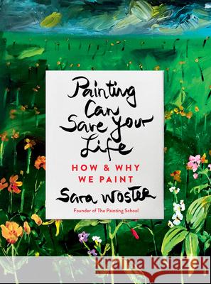 Painting Can Save Your Life: How and Why We Paint Sara Woster 9780593329948 Tarcherperigee