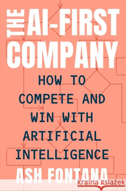 The AI-First Company: How to Compete and Win With Artificial Intelligence Fontana, Ash 9780593330319