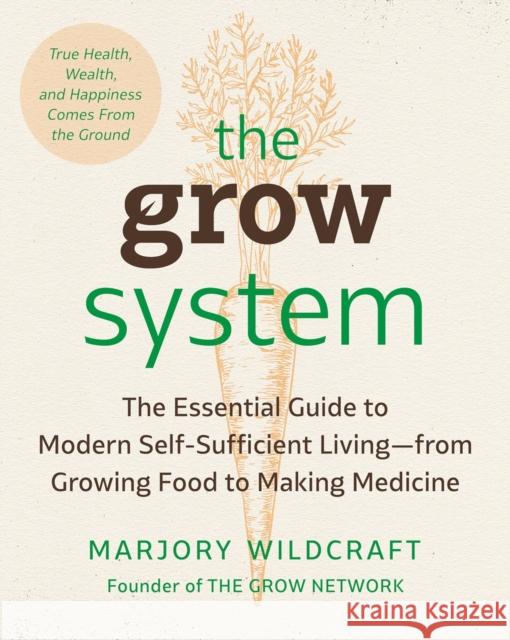 The Grow System: True Health, Wealth, and Happiness Comes From the Ground Marjory Wildcraft 9780593330364 Penguin Putnam Inc