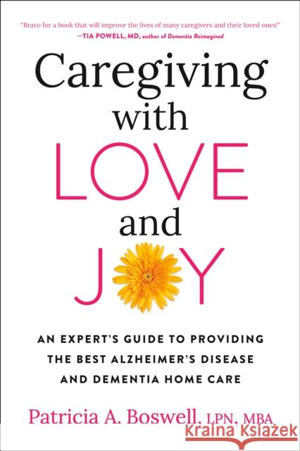 Caregiving with Love and Joy: An Expert's Guide to Providing the Best Alzheimer's Disease and Dementia Home Care Boswell, Patricia A. 9780593330692 Penguin Putnam Inc