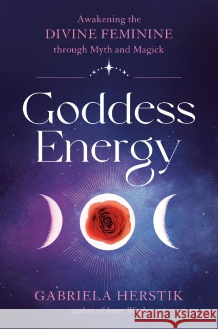 Goddess Energy: Awakening the Divine Feminine Through Myth and Magick  9780593330883 Penguin Putnam Inc