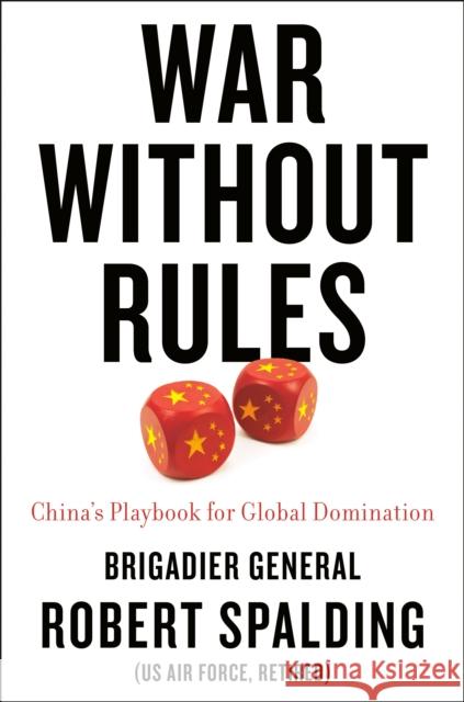War Without Rules: China's Playbook for Global Domination Robert Spalding 9780593331040