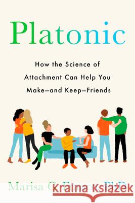 Platonic: How the Science of Attachment Can Help You Make--And Keep--Friends Franco, Marisa G. 9780593331897 G.P. Putnam's Sons