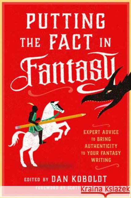 Putting the Fact in Fantasy: Expert Advice to Bring Authenticity to Your Fantasy Writing Dan Koboldt Scott Lynch 9780593331996 Writer's Digest Books