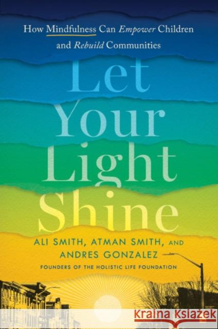 Let Your Light Shine: How Mindfulness Can Empower Children and Rebuild Communities Ali Smith Atman Smith Andres Gonzales 9780593332283 Tarcherperigee