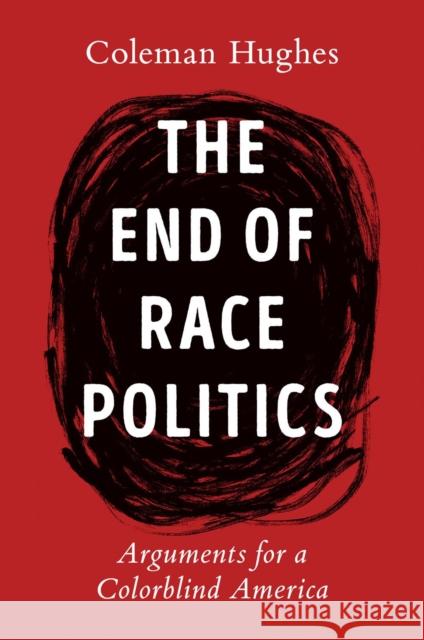 The End Of Race Politics Coleman Hughes 9780593332450 Penguin Putnam Inc