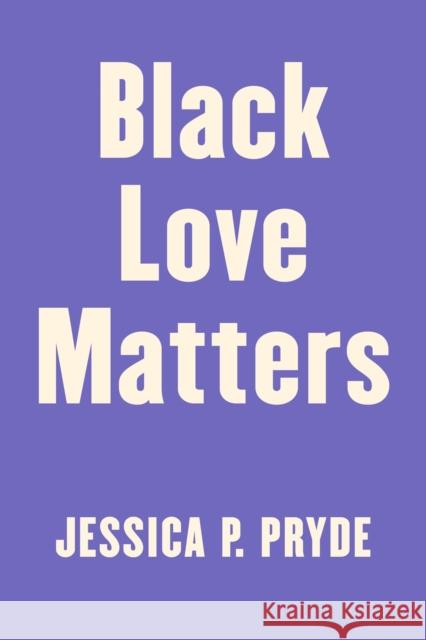 Black Love Matters: Real Talk on Romance, Being Seen, and Happily Ever Afters Pryde, Jessica P. 9780593335772 Berkley Books