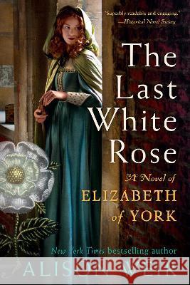 The Last White Rose: A Novel of Elizabeth of York Alison Weir 9780593355053 Ballantine Books