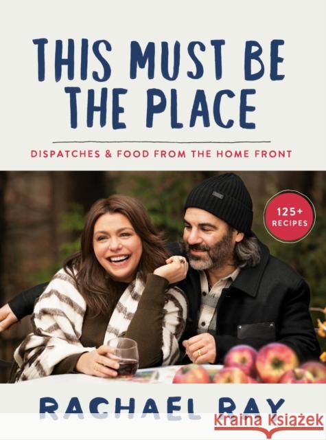 This Must Be the Place: Dispatches and Recipes from the Home Front Rachael Ray 9780593357217